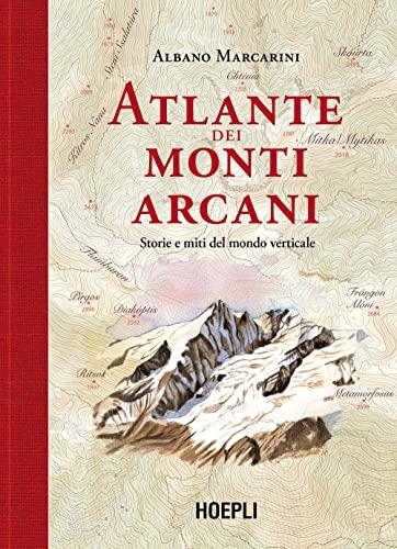 Atlante dei monti arcani. Storie e miti del mondo verticale