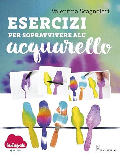 Esercizi per sopravvivere all'acquarello. Dalla teoria alla pratica con Fantasvale Art Lab