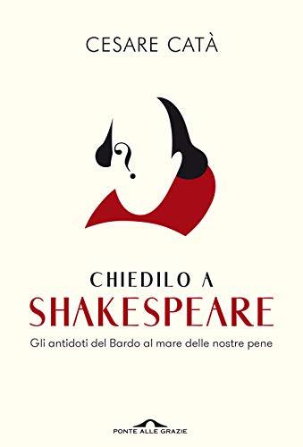 Chiedilo a Shakespeare: gli antidoti del Bardo al mare delle nostre pene