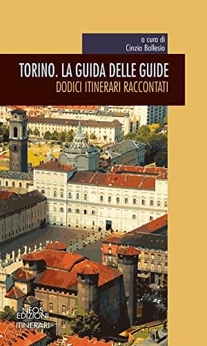 Torino. La guida delle guide. Dodici itinerari raccontati