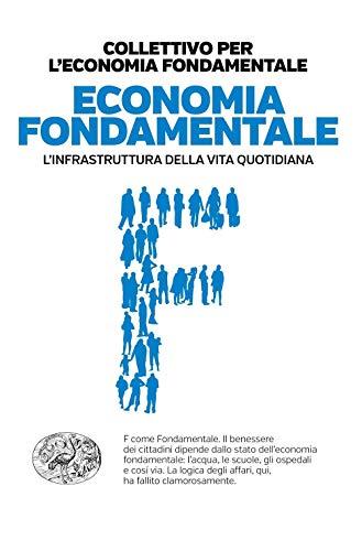 Economia Fondamentale: L'Infrastruttura della Vita Quotidiana - Einaudi