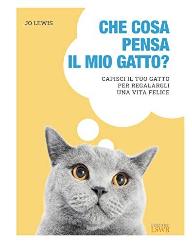 Che cosa pensa il mio gatto. Capisci il tuo gatto per regalargli una vita felice