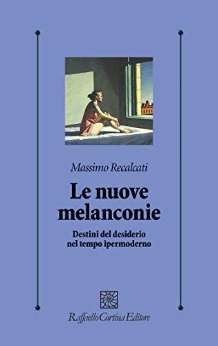 Le nuove melanconie: Destini del desiderio nel tempo ipermoderno