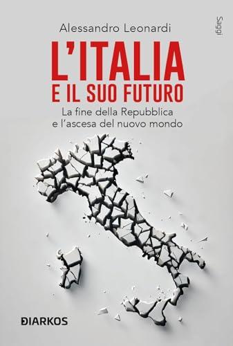 L'Italia e il suo futuro. La fine della Repubblica e l’ascesa del nuovo mondo