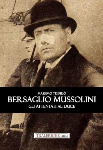 Bersaglio Mussolini. Gli attentati al Duce