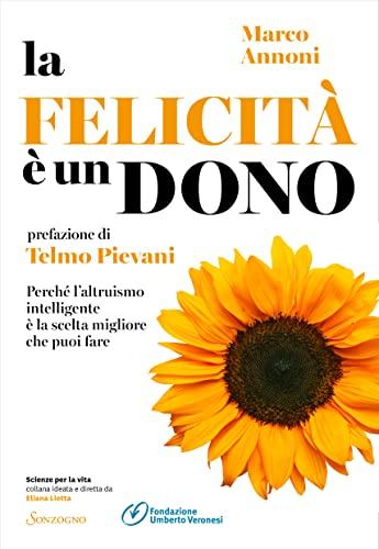 La felicità è un dono: Perché l'altruismo intelligente è la scelta migliore che puoi fare (Scienze per la vita Vol. 8)
