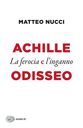 Achille e Odisseo. La ferocia e l'inganno