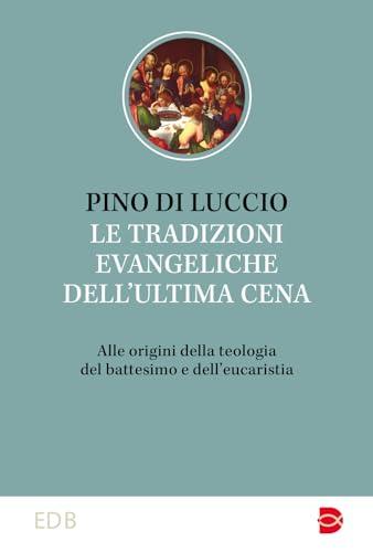 Le tradizioni evangeliche dell'ultima cena alle origini della teologia del battesimo e dell'eucarestia