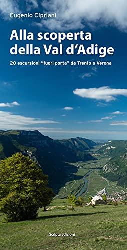 Alla scoperta della Val d'Adige. 20 escursioni «fuori porta» da Trento a Verona