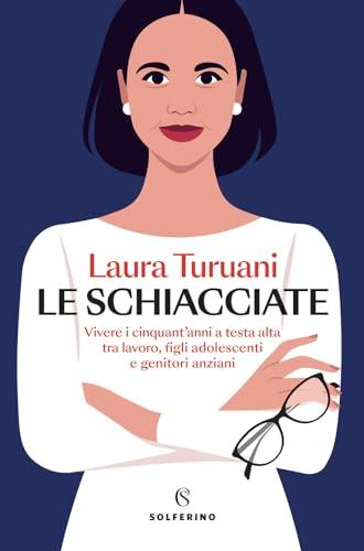 Le schiacciate. Vivere i cinquant'anni a testa alta tra lavoro, figli adolescenti e genitori anziani