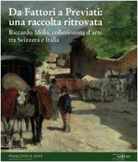 Da Fattori a Previati: una raccolta ritrovata. Riccardo Molo, collezionista d'arte tra Svizzera e Italia. Catalogo della mostra. Ediz. illustrata