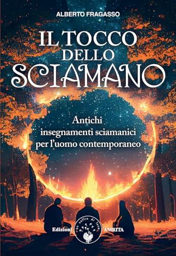 Il tocco dello sciamano. Antichi insegnamenti sciamanici per l'uomo contemporaneo. Nuova ediz.