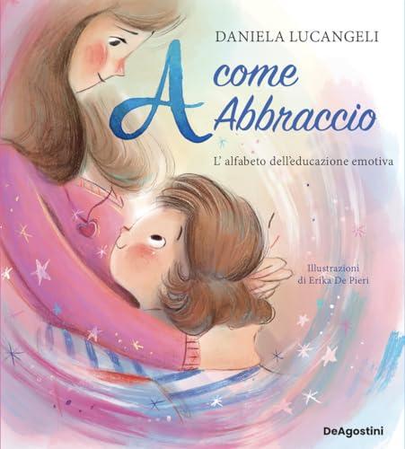 A come abbraccio. L'alfabeto dell'educazione emotiva. Ediz. a colori