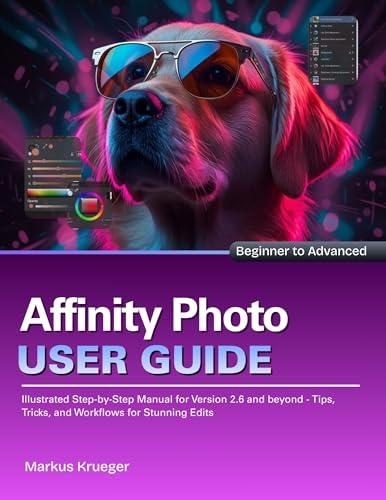 Affinity Photo User Guide: Illustrated Step-by-Step Manual for Version 2.6 and beyond