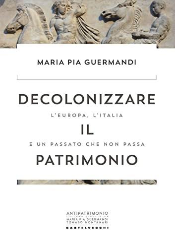 Decolonizzare il patrimonio: l'Europa, l'Italia e un passato che non passa
