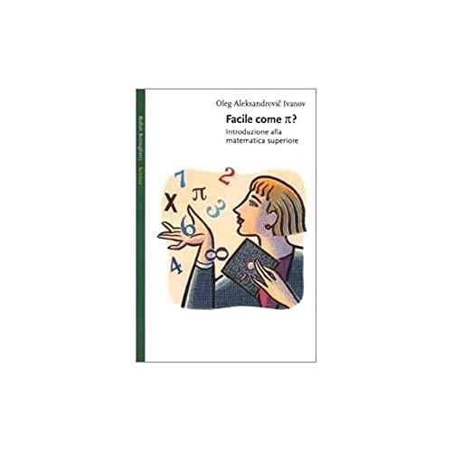 Facile come pi greco. Introduzione alla matematica superiore