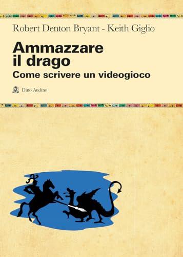 Ammazzare il drago. Come scrivere un videogioco
