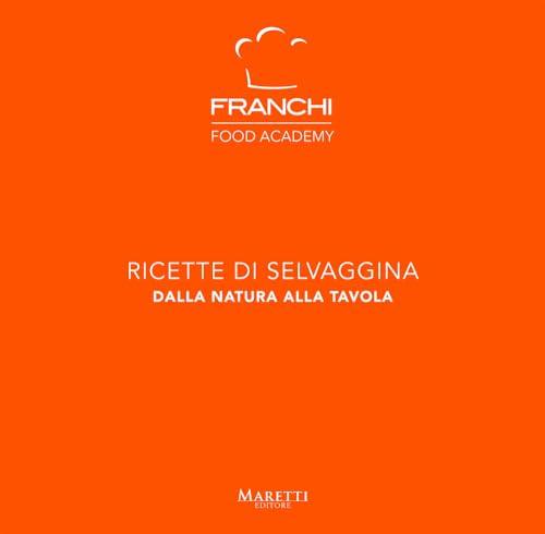 Franchi Food Academy. Ricette di selvaggina, dalla natura alla tavola