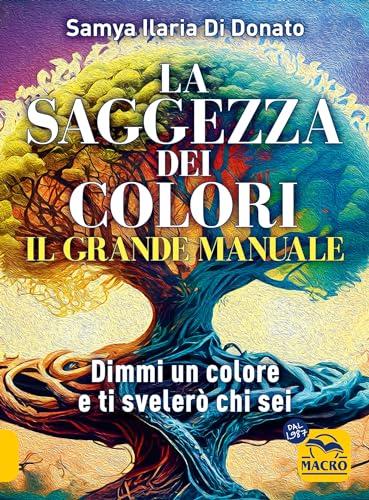 Il grande manuale. La saggezza dei colori. Dimmi un colore e ti dirò chi sei