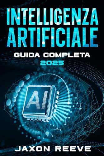 Intelligenza artificiale guida completa 2025: Come usare l’Intelligenza Artificiale, app AI e automazioni per aumentare produttività e semplificare il lavoro – anche senza esperienza tecnica