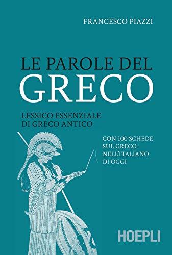 Le parole del greco. Lessico essenziale di greco antico con 100 schede sul greco nell'italiano di oggi