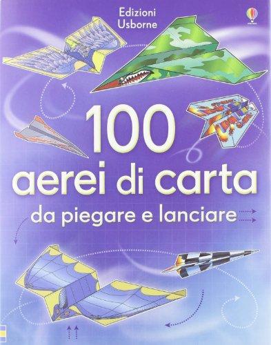 100 aerei di carta da piegare e lanciare. Ediz. illustrata