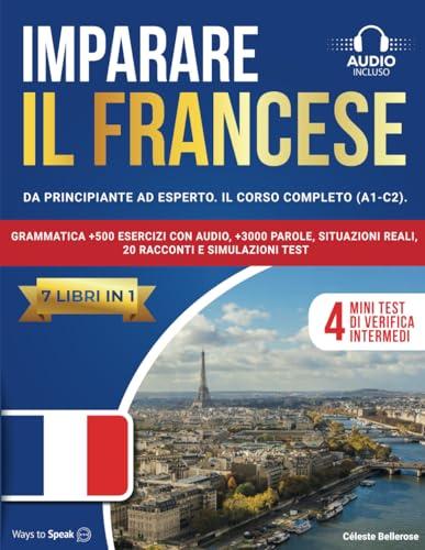 Imparare il Francese: Il Corso Completo (A1-C2) in 7 Libri con Grammatica, Esercizi, Audio e Racconti