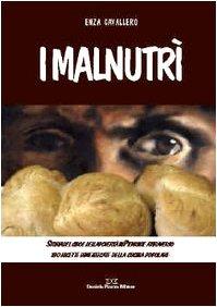 I malnutrì. Storia del cibo e della povertà in Piemonte attraverso 180 ricette dimenticate della cucina popolare