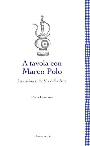 A tavola con Marco Polo - La cucina sulla Via della seta