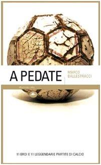 A pedate. 11 eroi e 11 leggendarie partite di calcio. Ediz. illustrata