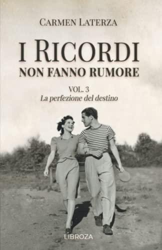 I ricordi non fanno rumore: Vol. 3 La perfezione del destino