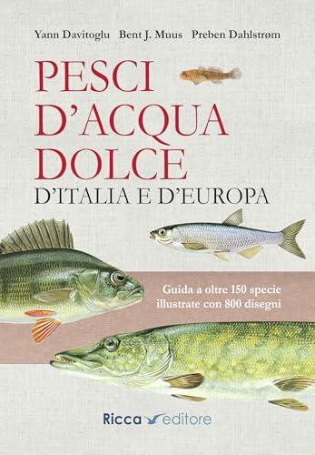 Pesci d'acqua dolce d'Italia e d'Europa. Guida a oltre 150 specie illustrate con 800 disegni