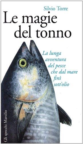 Le magie del tonno. La lunga avventura del pesce che dal mare finì sott'olio