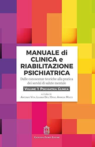 Manuale di clinica e riabilitazione psichiatrica. Dalle conoscenze teoriche alla pratica dei servizi di salute mentale. Psichiatria clinica (Vol. 1)