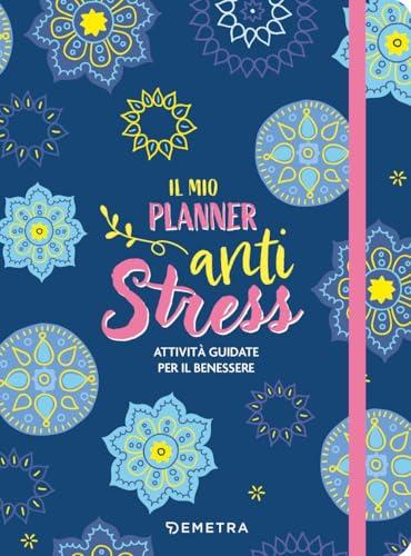 Il mio planner anti-stress. Attività guidate per il benessere