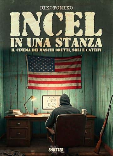 Incel in una stanza. Il cinema dei maschi brutti, soli e cattivi