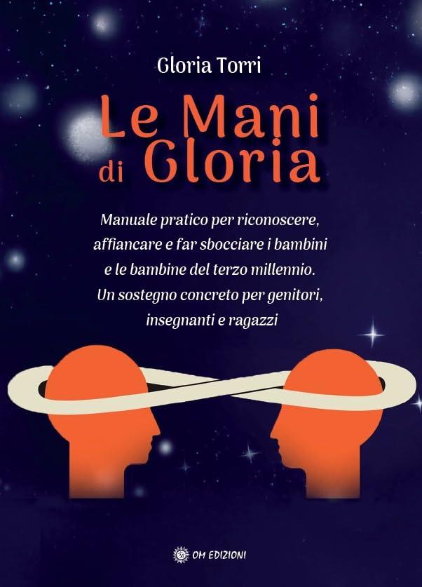 Le mani di Gloria: Manuale pratico per crescere i bambini del terzo millennio