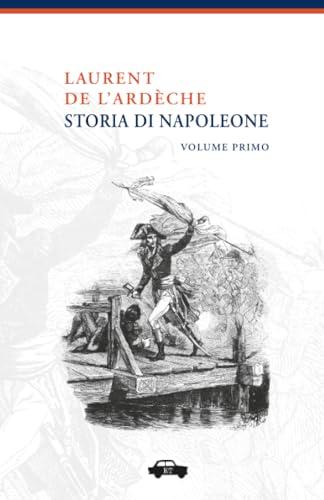 Storia di Napoleone - Volume Primo: Vol. 1