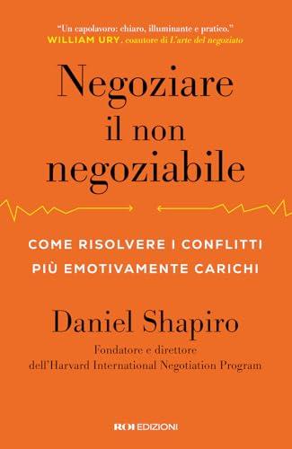 Negoziare il non negoziabile. Come risolvere i conflitti più emotivamente carichi