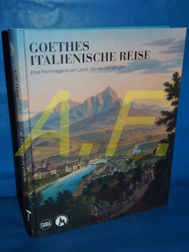 Il viaggio in Italia di Goethe. Un omaggio a un paese mai esistito. Ediz. a colori