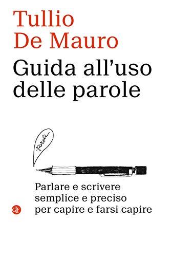 Guida all'uso delle parole: Parlare e scrivere semplice e preciso per capire e farsi capire