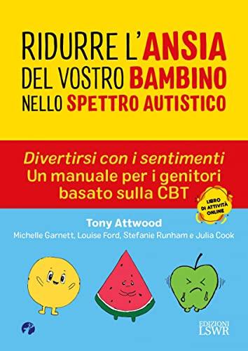 Ridurre l'ansia del vostro bambino nello spettro. Divertirsi con i sentimenti. Un manuale per i genitori basato sulla CBT autistico