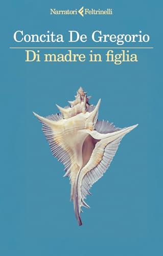 Di madre in figlia - Concita De Gregorio - Feltrinelli