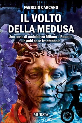Il volto della Medusa: Una serie di omicidi tra Milano e Rapallo, un cold case trentennale (I romanzi noir di Fabrizio Carcano Vol. 17)
