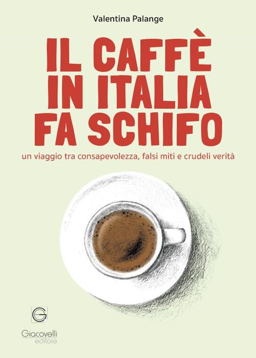 Il Caffè in Italia Fa Schifo: Un Viaggio Tra Consapevolezza, Falsi Miti e Crudeli Verità