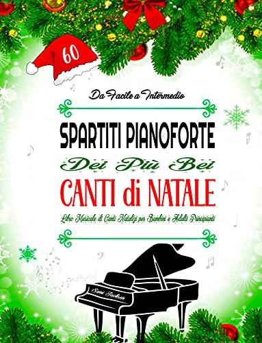 60 SPARTITI PIANOFORTE DEI PIÙ BEI CANTI DI NATALE - DA FACILE A INTERMEDIO: Libro Musicale di Canti Natalizi per Bambini e Adulti Principiant - Arrangiamenti pianistici facili con testi