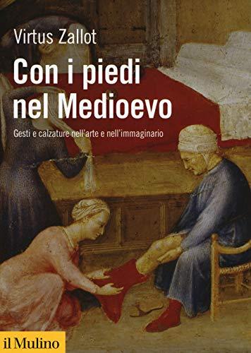Con i piedi nel Medioevo. Gesti e calzature nell'arte e nell'immaginario