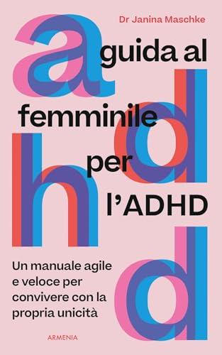 Guida al femminile per l'ADHD. Un manuale agile e veloce per convivere con la propria unicità