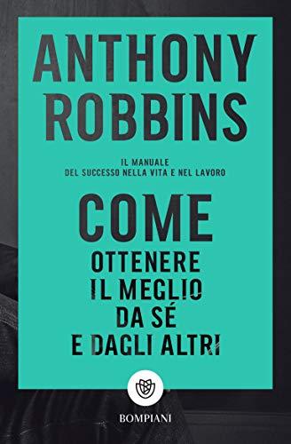 Come ottenere il meglio da sé e dagli altri: Il manuale del successo nella vita e nel lavoro
