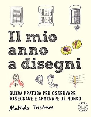 Il mio anno a disegni. Guida pratica per osservare disegnare e ammirare il mondo